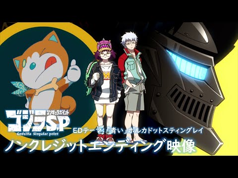『ゴジラ S.P＜シンギュラポイント＞』エンディング映像(ノンクレジット)／EDテーマ：「青い」ポルカドットスティングレイ／毎週木曜テレビ放送中