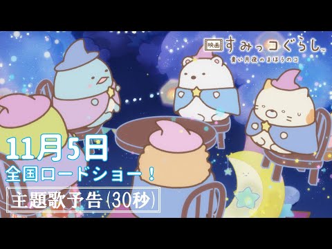 『映画 すみっコぐらし 青い月夜のまほうのコ』主題歌予告（30秒）11月5日全国ロードショー！